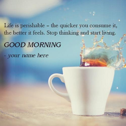 life is a perishable morning quotes images name editor